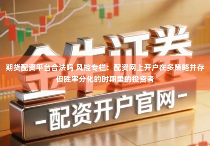 期货配资平台合法吗 风控专栏：配资网上开户在多策略并存但胜率分化的时期里的投资者