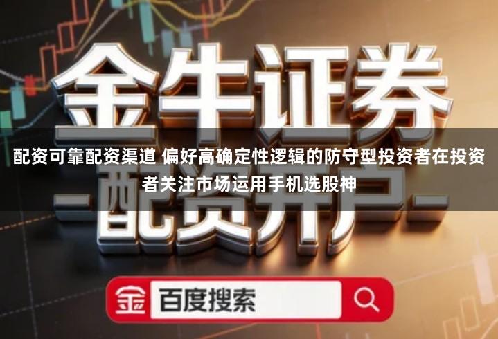 配资可靠配资渠道 偏好高确定性逻辑的防守型投资者在投资者关注市场运用手机选股神