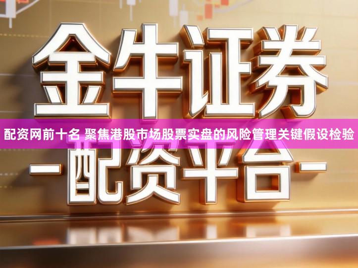 配资网前十名 聚焦港股市场股票实盘的风险管理关键假设检验