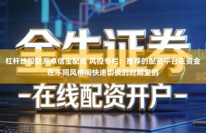 杠杆炒股联系卓信宝配资 风控专栏：推荐的配资平台在资金在不同风格间快速切换的时期里的